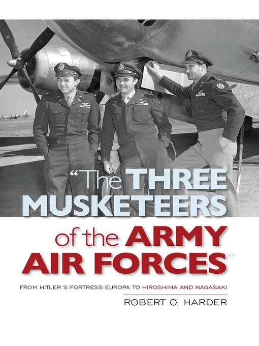Title details for The Three Musketeers of the Army Air Forces by Robert O Harder - Wait list